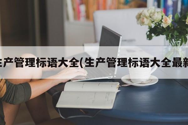 生产管理标语大全(生产管理标语大全最新)